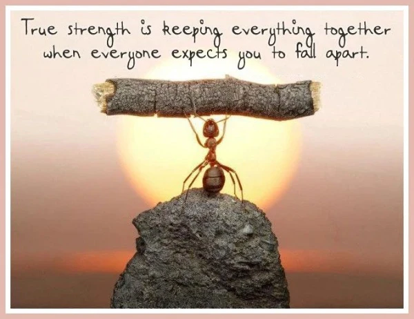 True strength is keeping everything together when everyone expects you to fall apart 