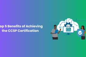 Top 5 Benefits of Achieving the CCSP Certification